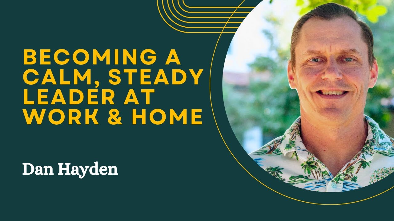 Becoming a Calm, Steady Leader at Home & Work - Dan Hayden - 2000 Cubit Rule
