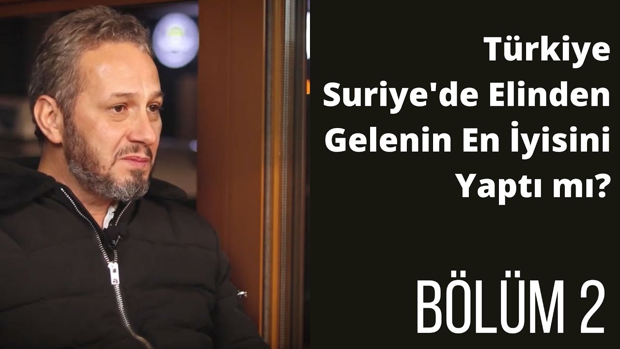 Türkiye Suriye'de Elinden Gelenin En İyisini Yaptı mı? - 2. Bölüm