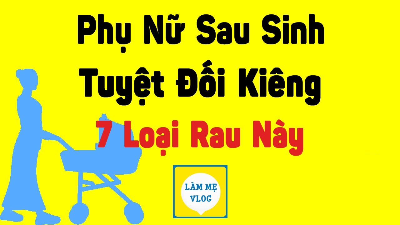 7 Loại rau bà đẻ phụ nữ sau sinh tuyệt đối không nên ăn. Bao lâu sau sinh thì ăn được?