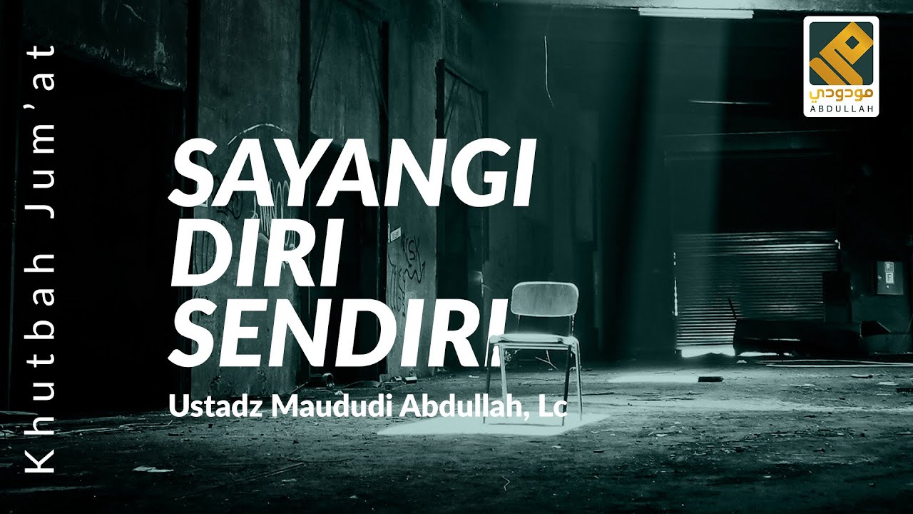 SAYANGI DIRI SENDIRI (KHUTBAH JUM'AT) - Ustadz Maududi Abdullah, Lc