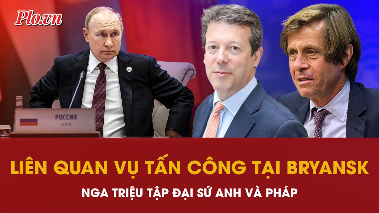 Nga triệu tập đại sứ Anh và Pháp liên quan vụ tấn công tại Bryansk - PLO