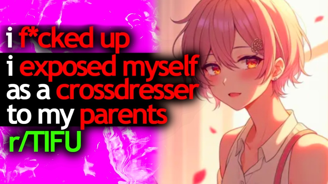 i f*CKED UP i EXPOSED MYSELF as a CROSSDRESSER to my PARENTS - r/TIFU