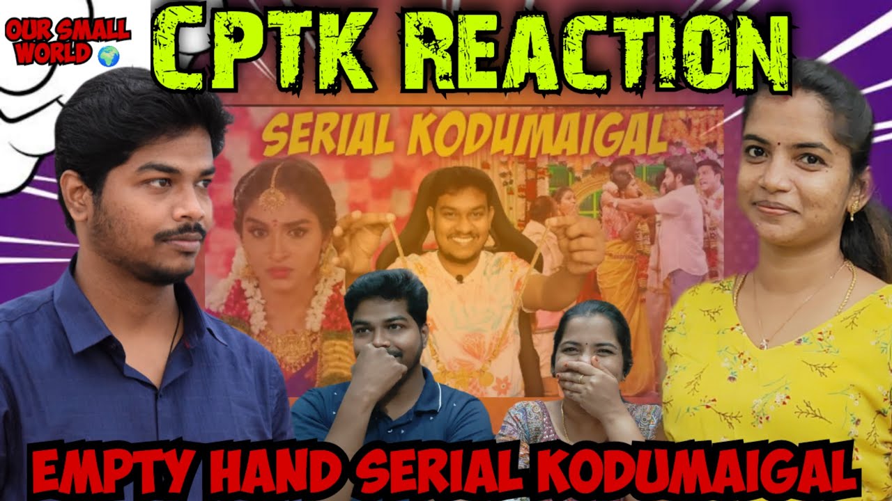 Empty hand Serial Kodumaigal | CPTK Reaction | Our Small World 🌍 @Empty Hand #troll
