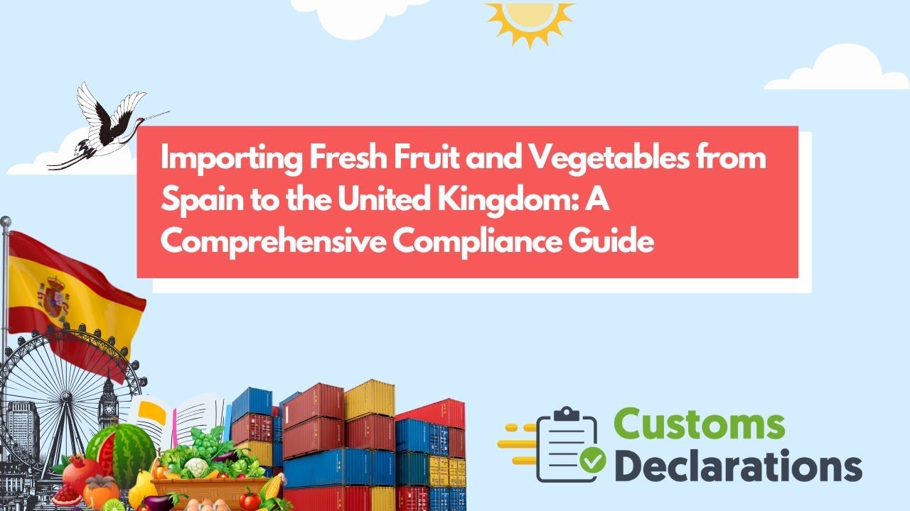 Importing Fresh Fruit and Vegetables from Spain to the United Kingdom A Comprehensive Compliance Gui