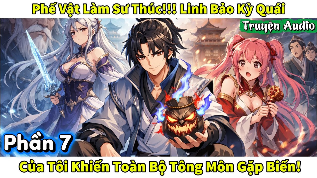 Phế Vật Làm Sư Thúc, Linh Bảo Kỳ Quái Của Tôi Khiến Toàn Bộ Tông Môn Gặp Biến! || Phần 7