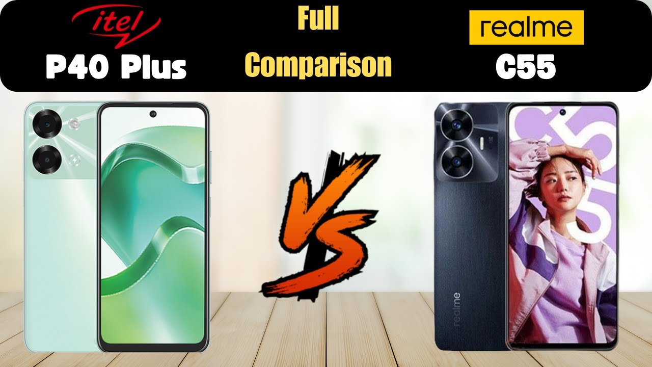 Itel P40 Plus vs Realme C55: Which One is Better?