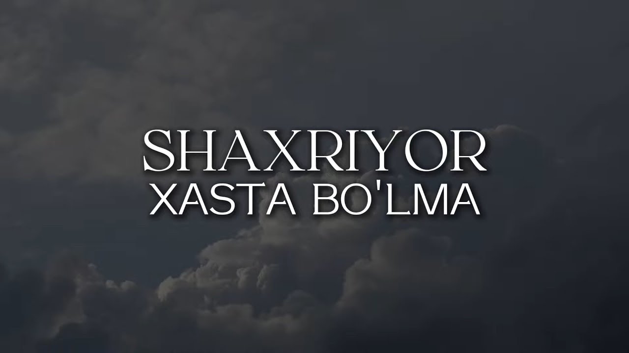 SHAXRIYOR - XASTA BO'LMA