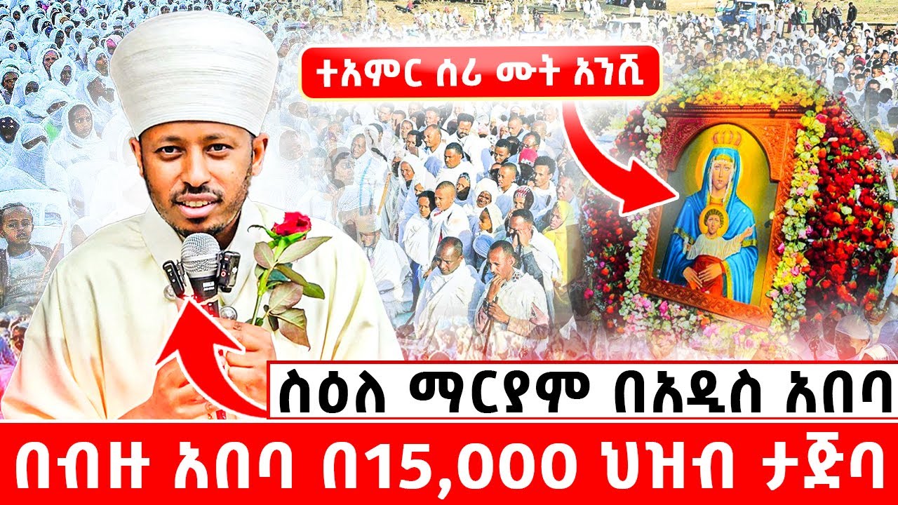 ተአምር ሰሪ ሙት አንሺስዕለ ማርያም በአዲስ አበባ በብዙ አበባ በ15,000 ህዝብ ታጅባ