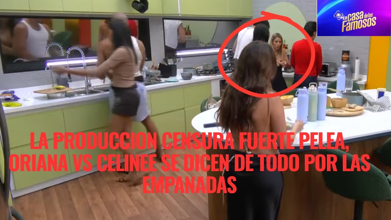 LA PRODUCCION CENSURA FUERTE PELEA, ORIANA VS CELINEE SE DICEN DE TODO POR LAS EMPANADAS EN LCDLF 6