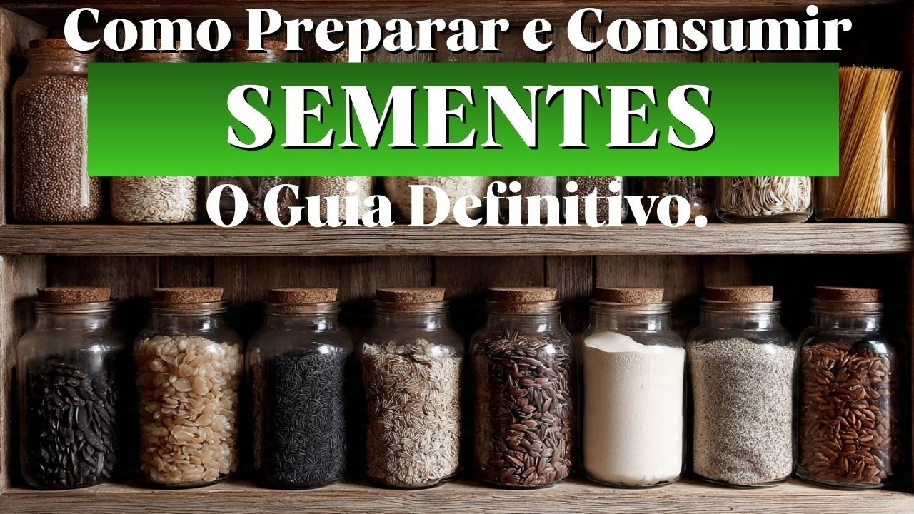 SEMENTES PODEROSAS - Como Preparar e Consumir Sementes - Guia Completo