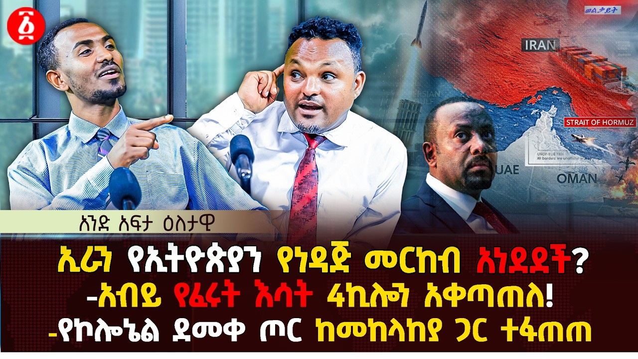 ኢራን የኢትዮጵያን የነዳጅ መርከብ አነደደች? | አብይ የፈሩት እሳት 4ኪሎን አቀጣጠለ! | የኮሎኔል ደመቀ ጦር ከመከላከያ ጋር ተፋጠጠ | Ethiopia
