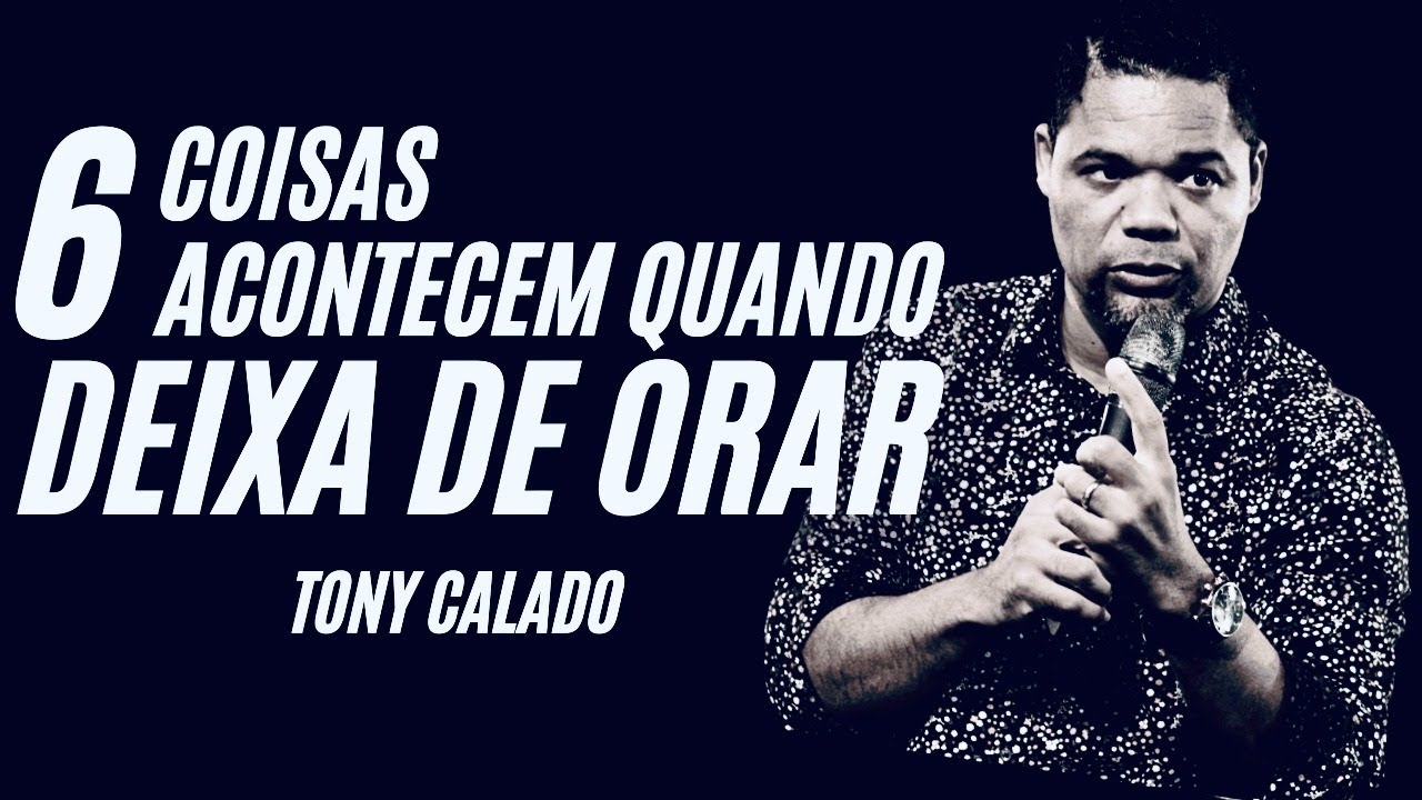 6 Coisas Te Acontecem Quando Deixas De Orar  | Tony Calado