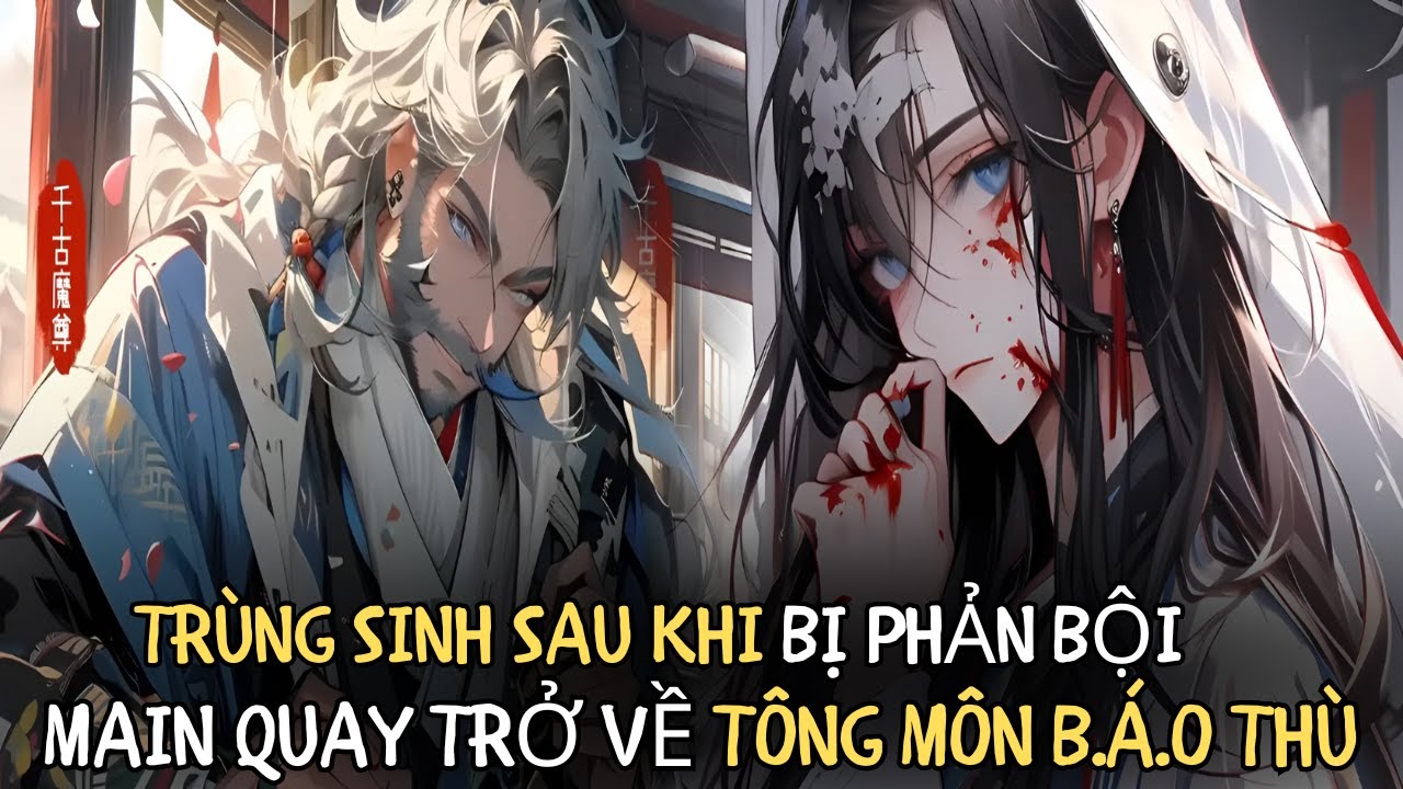 ĐƯỢC TRÙNG SINH SAU KHI BỊ PHẢN BỘI MAIN TRỞ LẠI TÔNG MÔN QUYẾT TÂM PH.Ụ.C THÙ P1 | REVIEW TRUYỆN