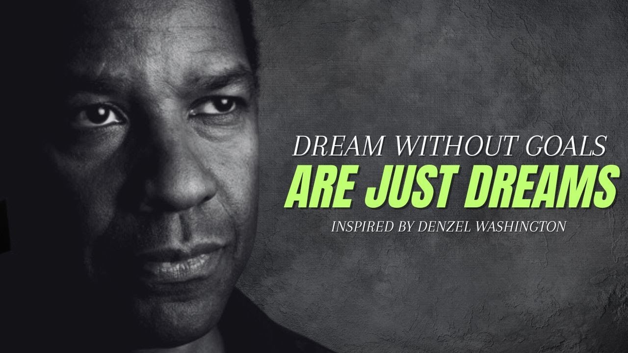 DREAM WITHOUT GOALS ARE JUST DREAMS | Motivational Speeches inspired by Denzel Washington