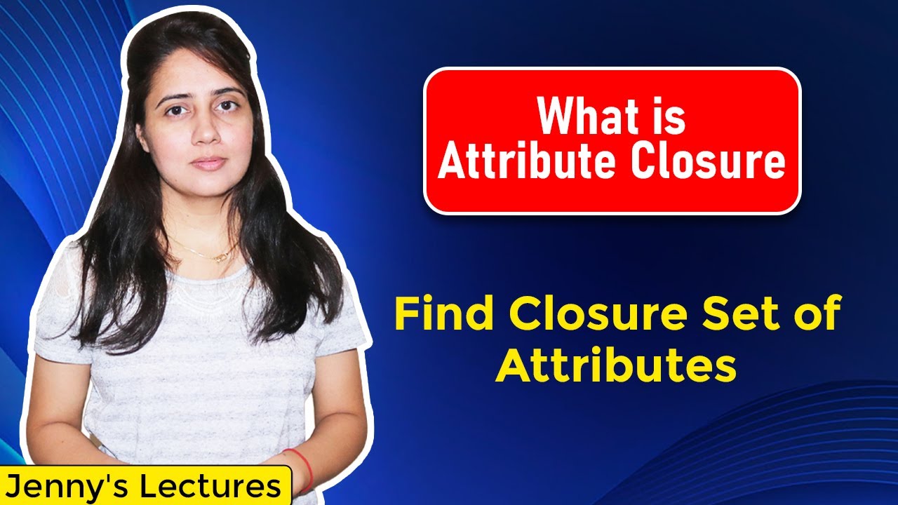 Lec6:What is Attribute Closure |Closure set of Attribute in DBMS | How to find Closure of Attributes