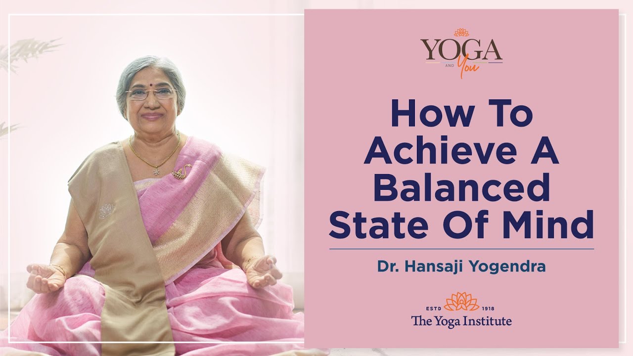 Yoga & You:  How to achieve a balanced state of mind | Dr. Hansaji Yogendra