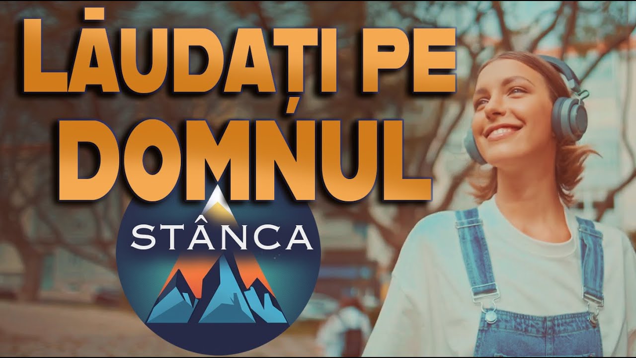 Lăudați pe Domnul - ST&Acirc;NCA