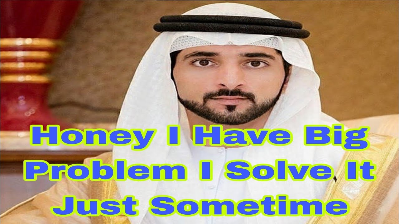 Honey I Have Big Problem I Solve It Just Sometime sheikhhamdan fazza Love poems fazza poemslove life