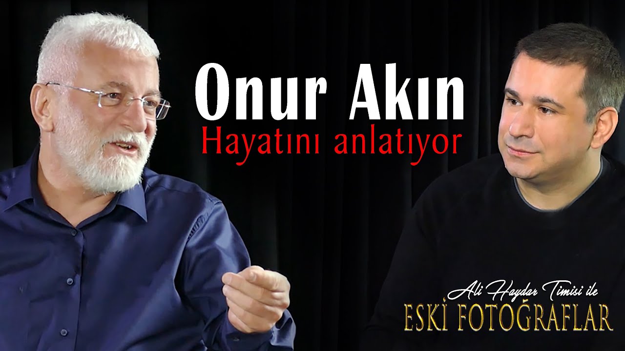 Onur Akın Hayatını Anlatıyor - Ali Haydar Timisi ile Eski Fotoğraflar