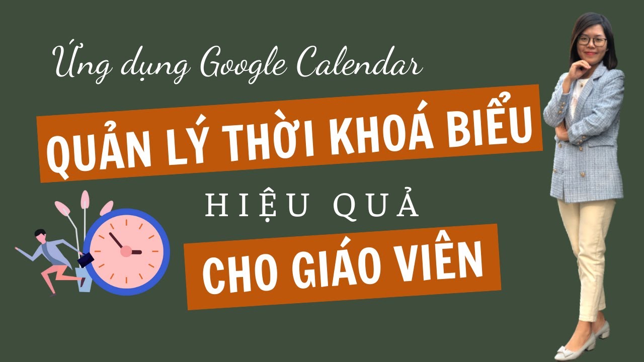 ỨNG DỤNG GOOGLE CALENDAR QUẢN LÝ THỜI KHOÁ BIỂU HIỆU QUẢ CHO GIÁO VIÊN
