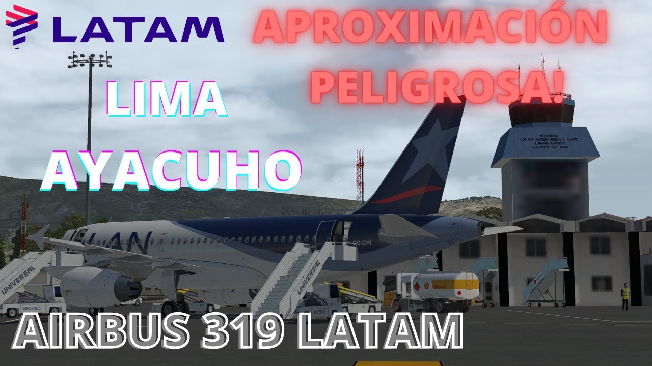 LIMA - AYACUCHO APROXIMACI&Oacute;N PELIGROSA! / LATAM AIRLINES / AIRBUS 319 / X PLANE 11