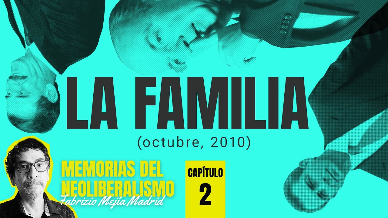La familia, (octubre, 2010). Capítulo 2 ¬ Memorias del Neoliberalismo. Por Fabrizio Mejía