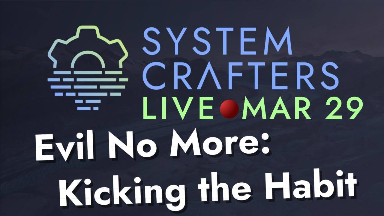 Больше никакого зла: избавляемся от привычки &mdash; System Crafters Live!