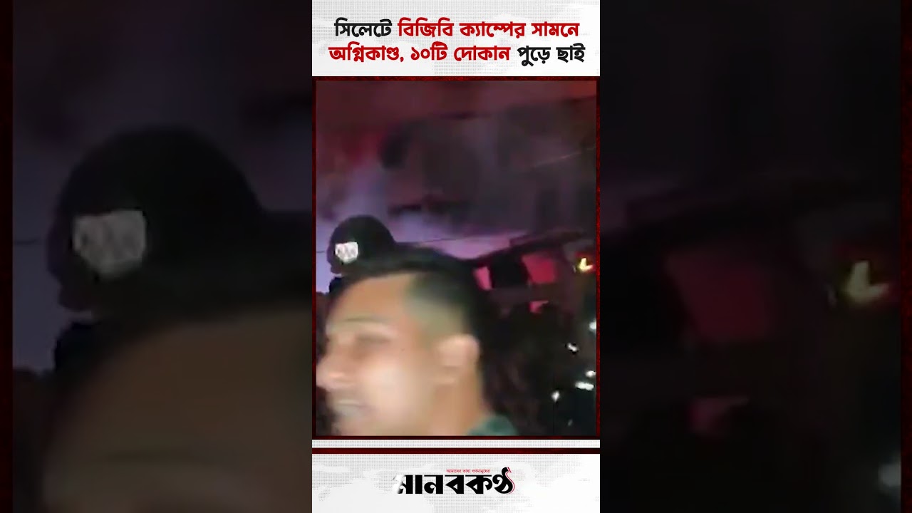 সিলেটে বিজিবি ক্যাম্পের সামনে অ/গ্নি/কা/ণ্ড, ১০টি দোকান পু/ড়ে ছা/ই | Sylhet | Fire Incident