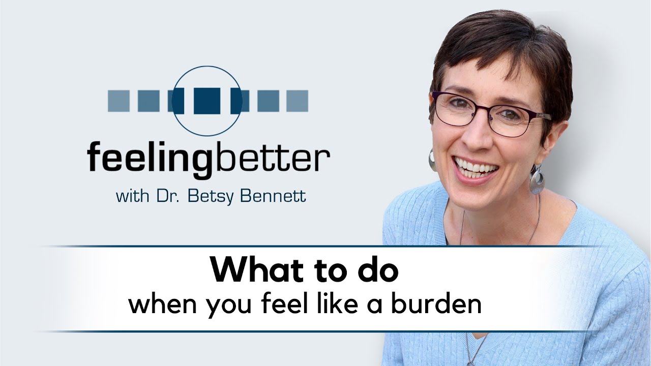 What to do when you feel like a burden