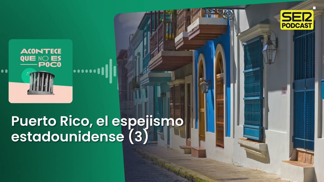 Acontece que no es poco | Puerto Rico, el espejismo estadounidense (3)
