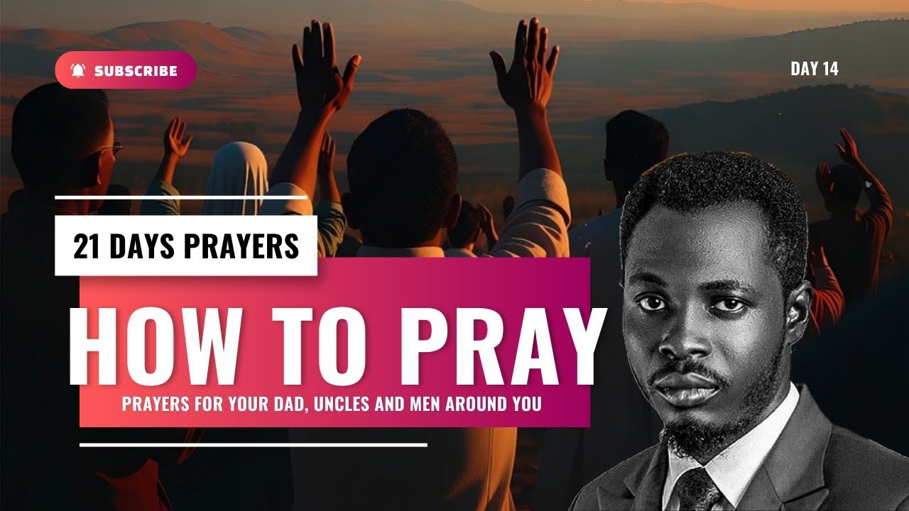 Prayers for Dads, Uncles and Men around you // How to Pray // DAY 14