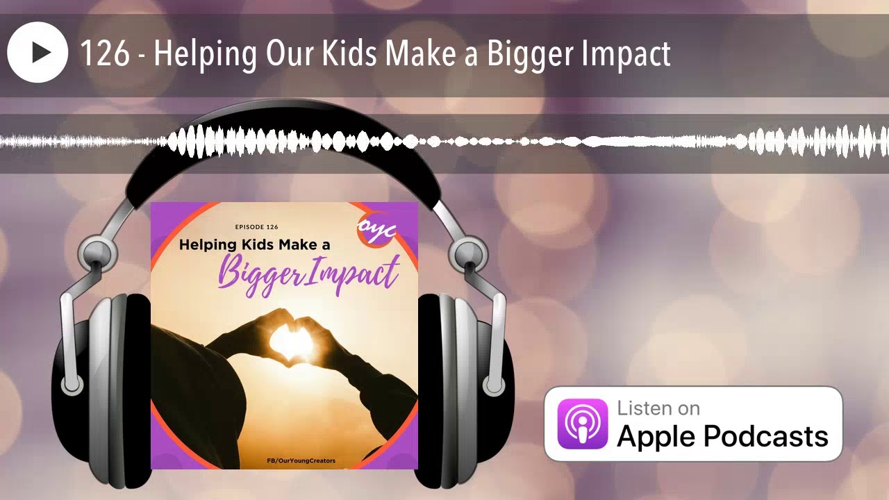 126 - Helping Our Kids Make a Bigger Impact
