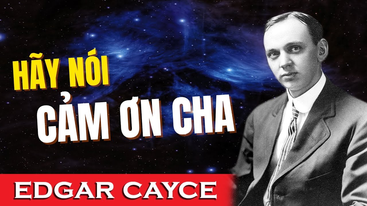 Khi Bất An… Hãy Thì Thầm 3 Từ Này | “Cảm Ơn Cha” (Edgar Cayce)
