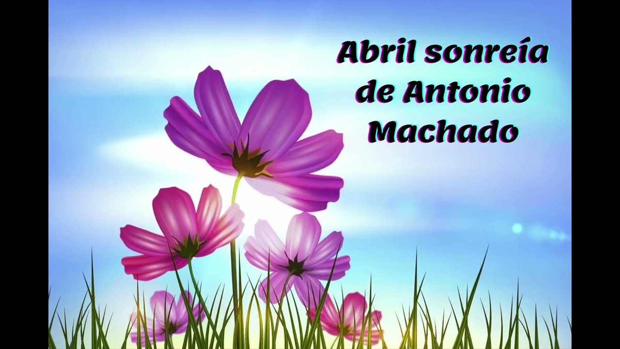 Era una mañana y abril sonreía del poeta Antonio Machado.  Abre la puerta de tu casa a la alegría