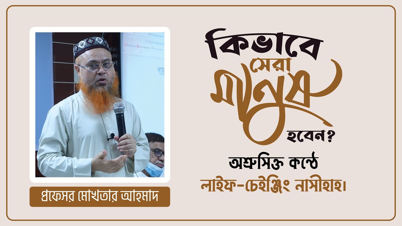 কিভাবে সেরা মানুষ হবেন? অশ্রুসিক্ত কন্ঠে লাইফ-চেইঞ্জিং নাসীহাহ। প্রফেসর মোখতার আহমাদ