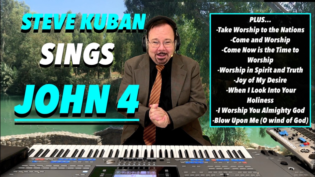 Steve Kuban—Sings John 4 + Worship in Spirit and Truth, Come and Worship, Joy of My Desire & More