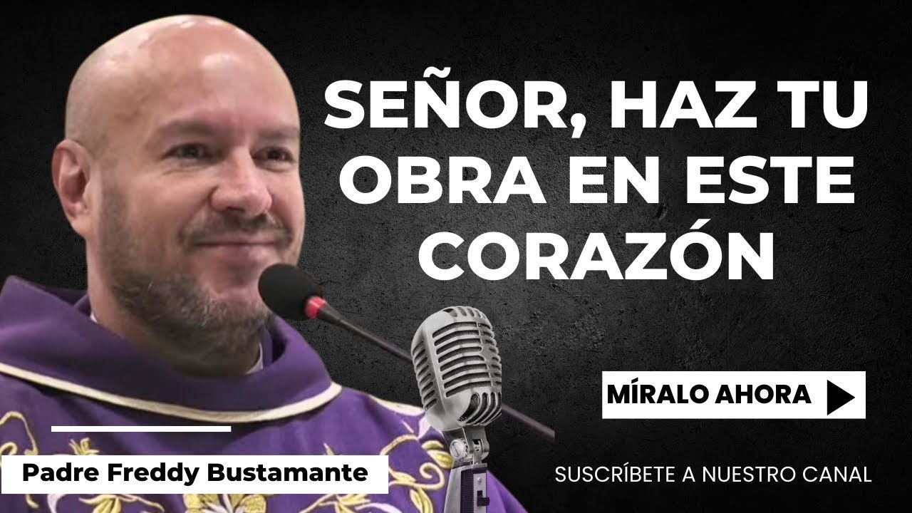 Señor, haz tu obra en este corazón - Padre Freddy Bustamante