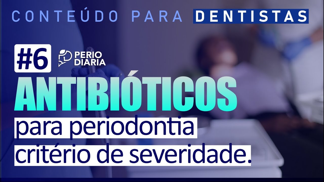 #6 - Antibióticos para periodontia - critério de severidade.