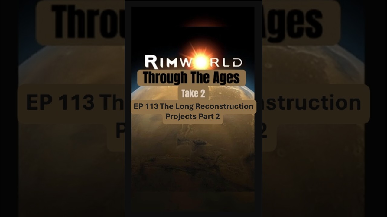 The Long Reconstruction Projects Part 2 in RimWorld Let's Play - Through The Ages Take 2 // EP 113