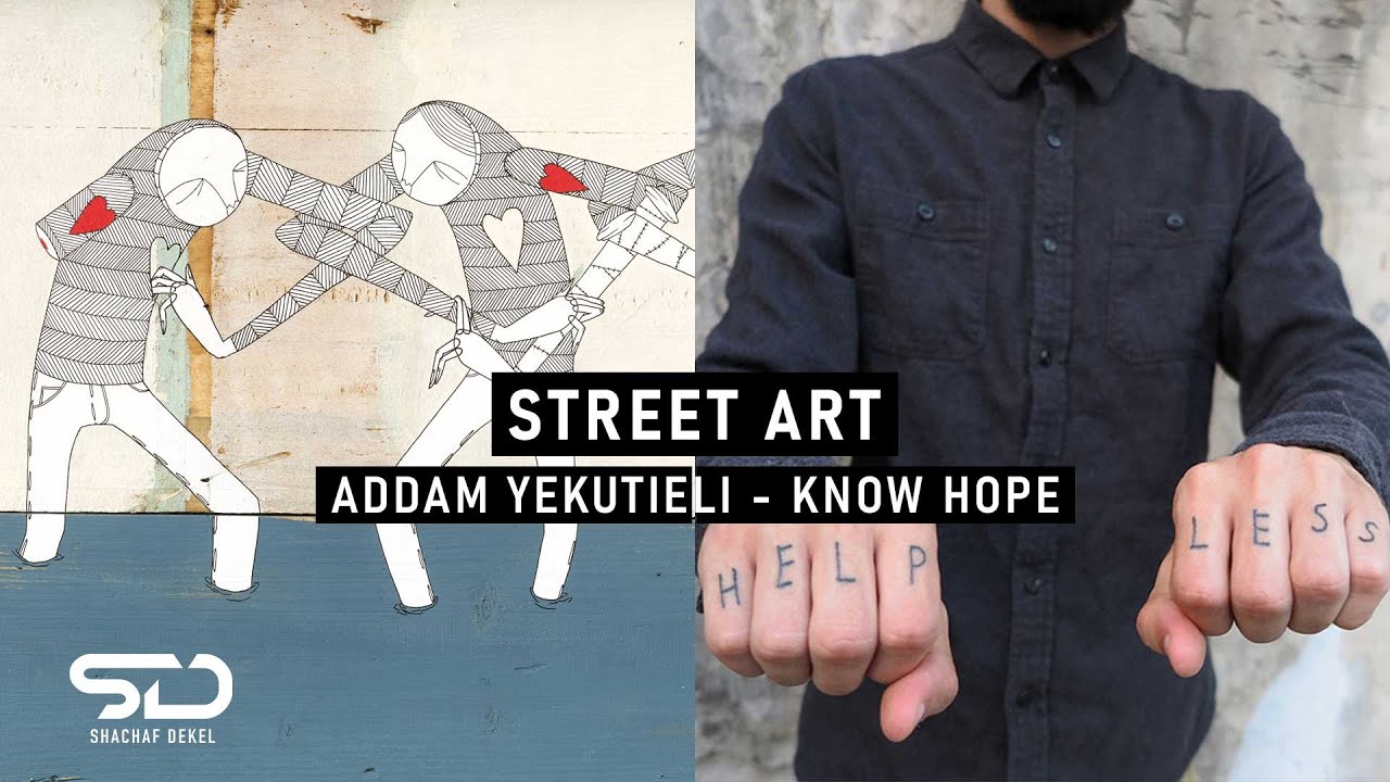 HOW STREET ART CAN OPEN OUR MINDS TO HUMAN STRUGGLES // Addam Yekutieli a.k.a. Know Hope