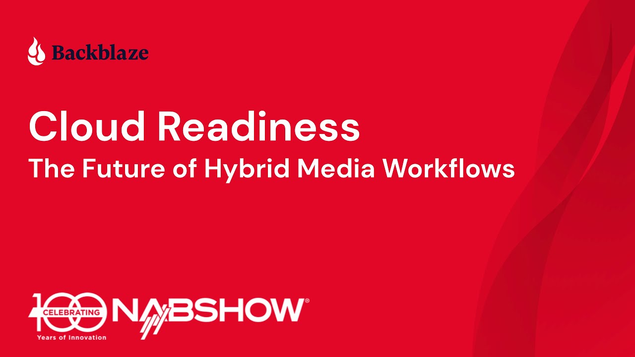 Cloud Readiness: The Future of Hybrid Media Workflows | Backblaze at NAB 2023
