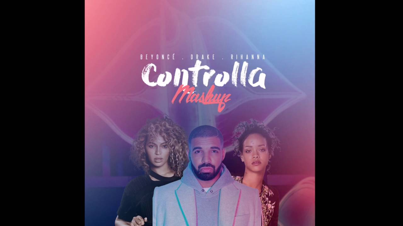 Drake, Rihanna & Beyonc&eacute; - Controlla (Mashup) [2016] {Download} Bey.Hive