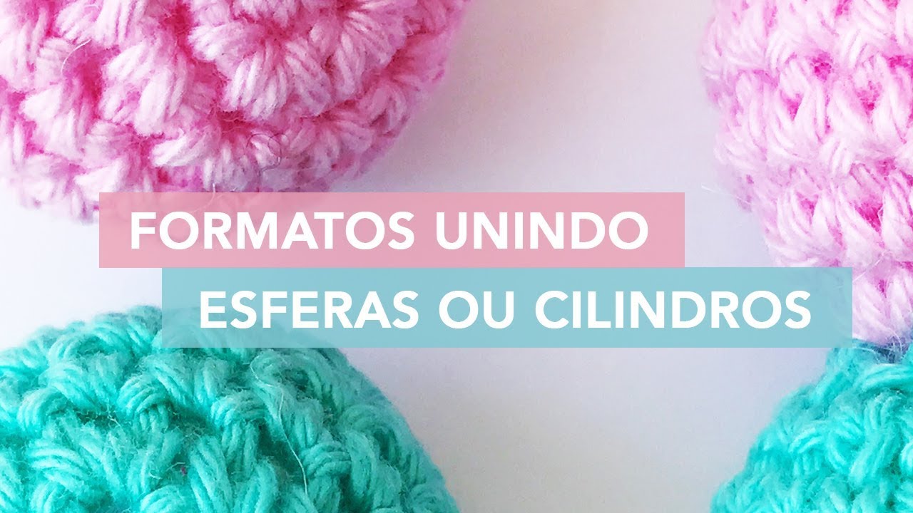 Como fazer formatos unindo esferas ou cilindros de crochê | Amigurumi Avançado #9