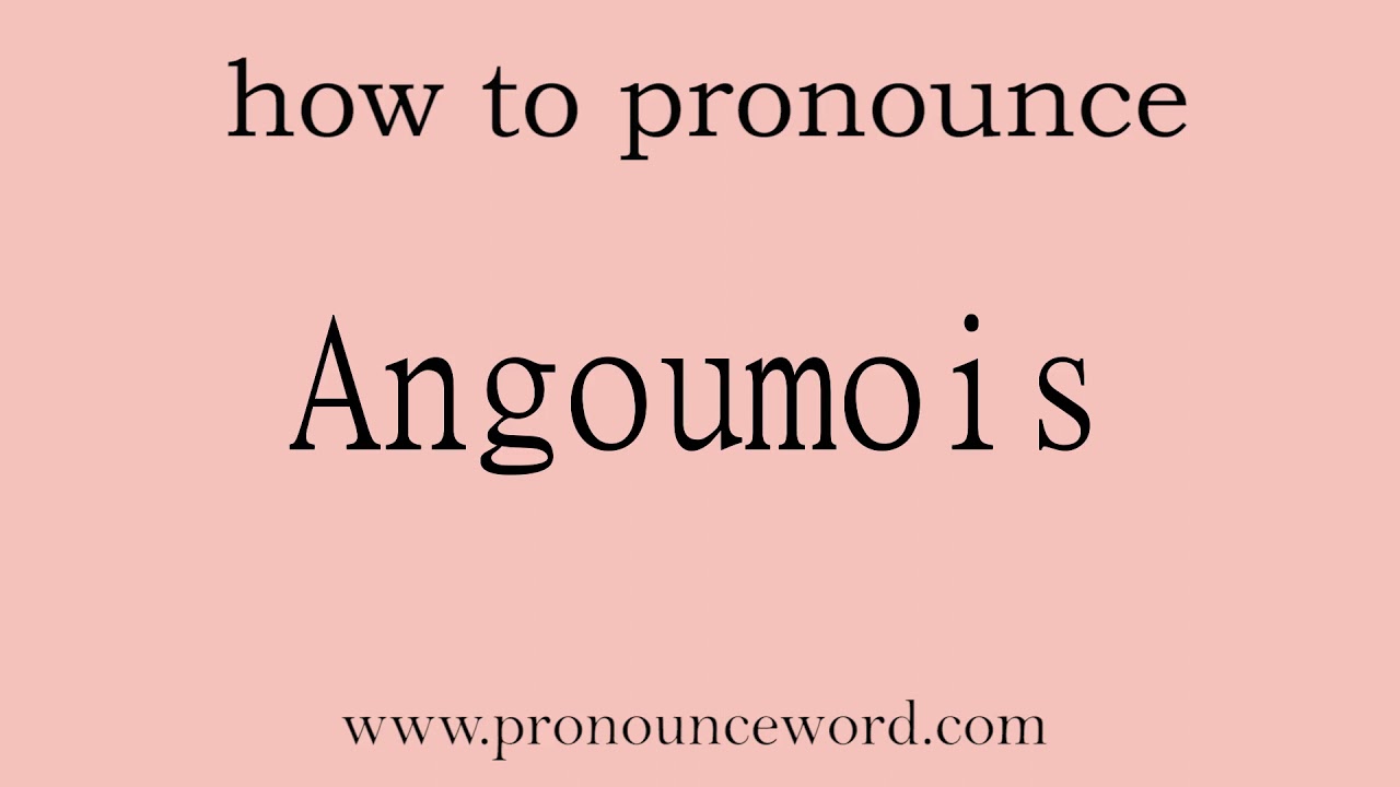 Angoumois: How to pronounce Angoumois in english (correct!).Start with A. Learn from me.