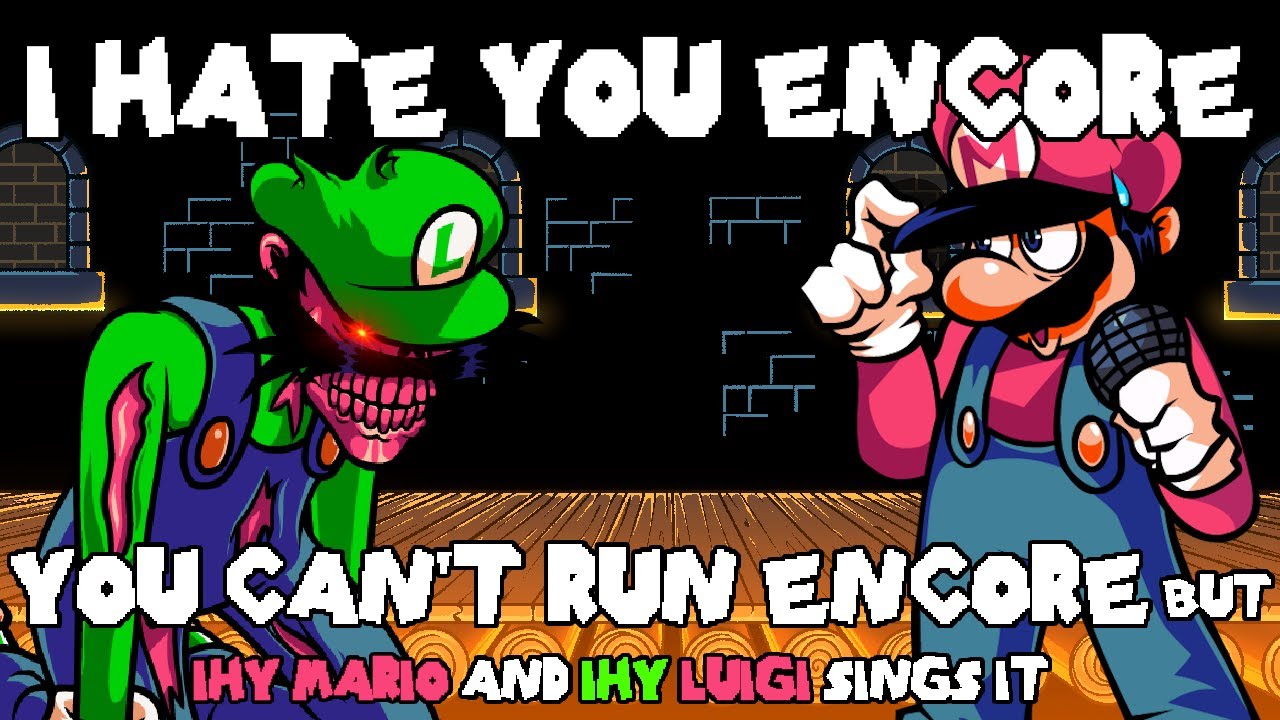 I HATE YOU ENCORE (You Cant Run Encore but IHY Mario and IHY Luigi Sings it)