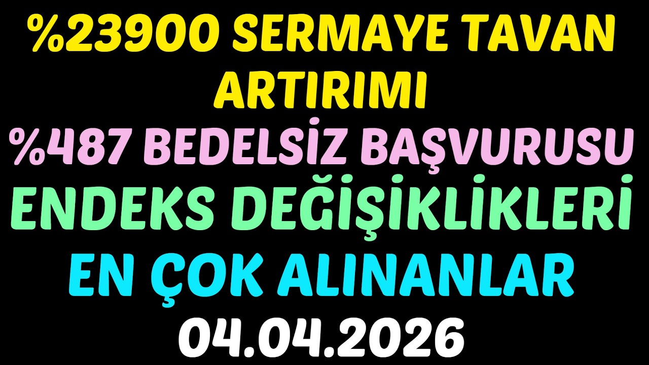 %23900 SERMAYE TAVAN ARTIRIMI, %487 BEDELSİZ BAŞVURUSU, ENDEKS DEĞİŞİKLİKLERİ, &Ccedil;OK ALINANLAR #borsa