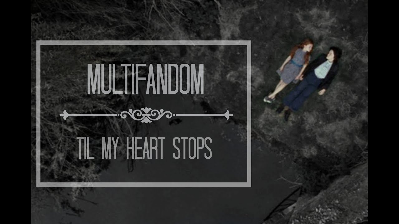 Multifandom - Til My Heart Stops