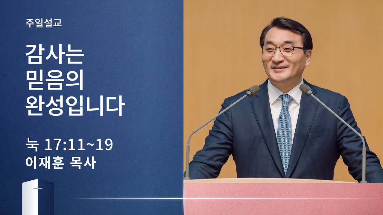 [이재훈 담임목사] 감사는 믿음의 완성입니다 (누가복음 17:11~19) 2020.10.11