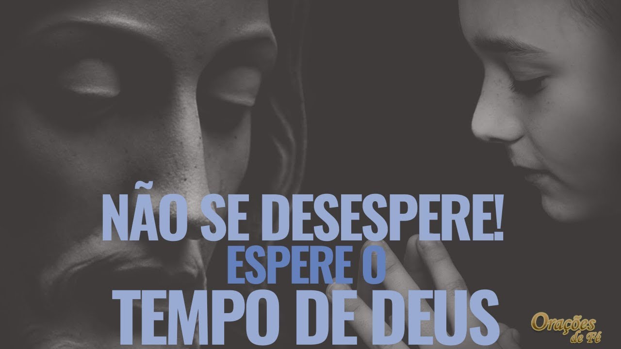 NÃO SE DESESPERE. ESPERE O TEMPO DE DEUS.