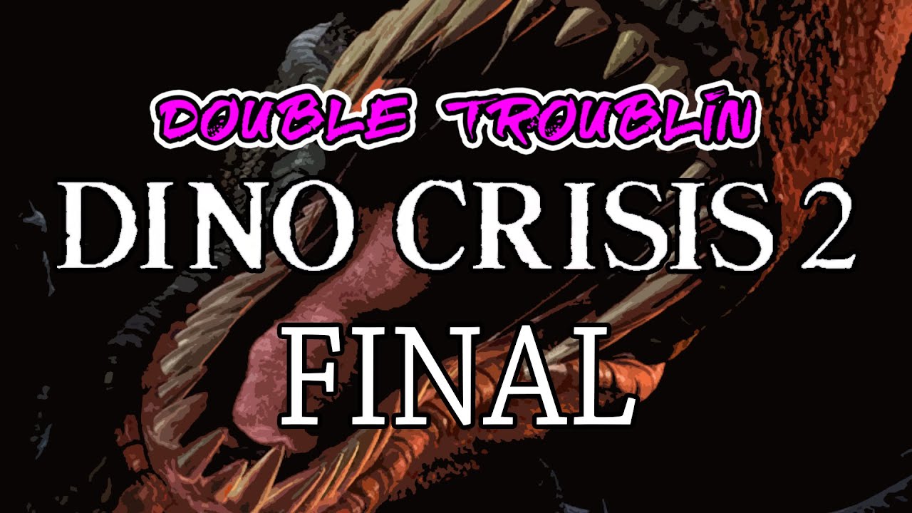 Double Troublin Dino Crisis 2 : Final